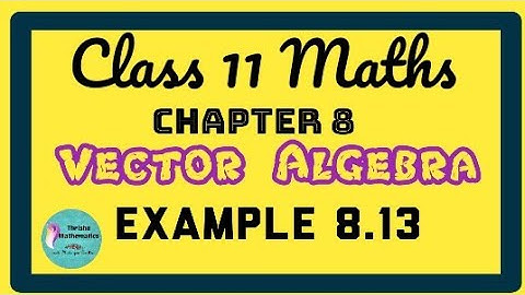 class 11 Maths Chapter 8 vector algebra Example 8.13