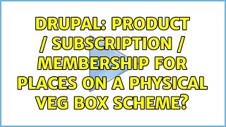 Drupal: Product / subscription / membership for places on a physical veg box scheme