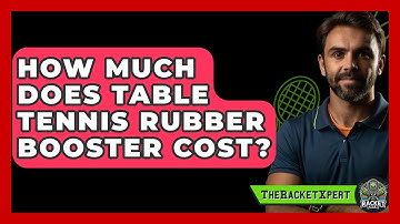 How Much Does Table Tennis Rubber Booster Cost? - The Racket Xpert
