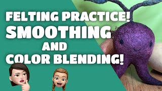 Needle Felting Practice: Getting a Smooth Surface and Blending Color