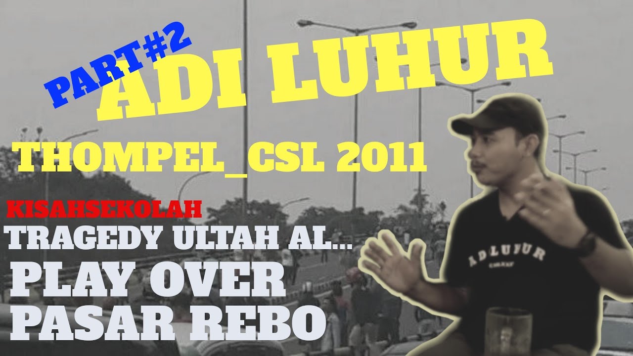 KISAHSEKOLAH: THOMPEL_CSL || ADI LUHUR || 2011 || TRAGEDY ULTAH AL FLYOVER PASAR REBO. PART#2
