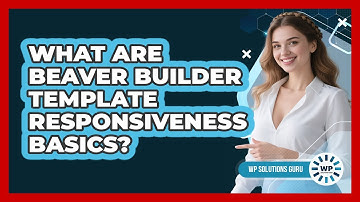 What Are Beaver Builder Template Responsiveness Basics? - WP Solutions Guru