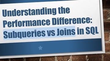 Understanding the Performance Difference: Subqueries vs Joins in SQL