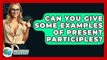 Can You Give Some Examples Of Present Participles? - The Language Library