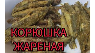 ЖАРЕНАЯ КОРЮШКА, ДЛЯ ЛЮБИТЕЛЕЙ РЫБКИ