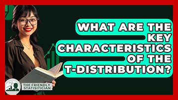 What Are The Key Characteristics Of The T-Distribution? - The Friendly Statistician