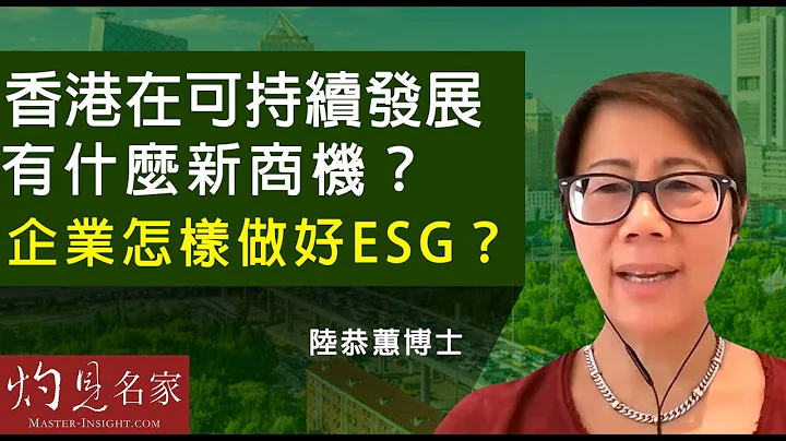 陸恭蕙博士：香港在可持續發展有什麼新商機？企業怎樣做好ESG？《灼見財經》（2022-07-01） - 天天要聞