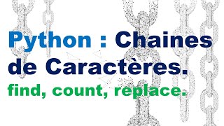 Vidéo 17 - Python : Chaines de Caractères – find, count, replace.