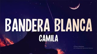 Video thumbnail of "Camila - Bandera Blanca (Letra/Lyrics)"