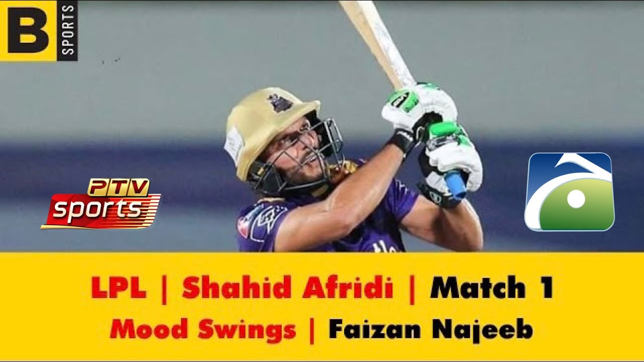 LPL Watch LIVE on TV- GEO SUPER and PTV Sports Shahid Afridi Match 1 Mood Swings Faizan Najeeb