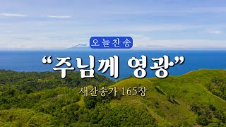 [오늘찬송] 주님께 영광_새찬송가 165장 (오늘을 은혜로 시작하는 찬송가연속듣기)⎮ QT찬송, 묵상찬송, 광고없는찬송가