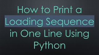 How to Print a Loading Sequence in One Line Using Python