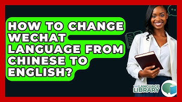 How To Change WeChat Language From Chinese To English? - The Language Library