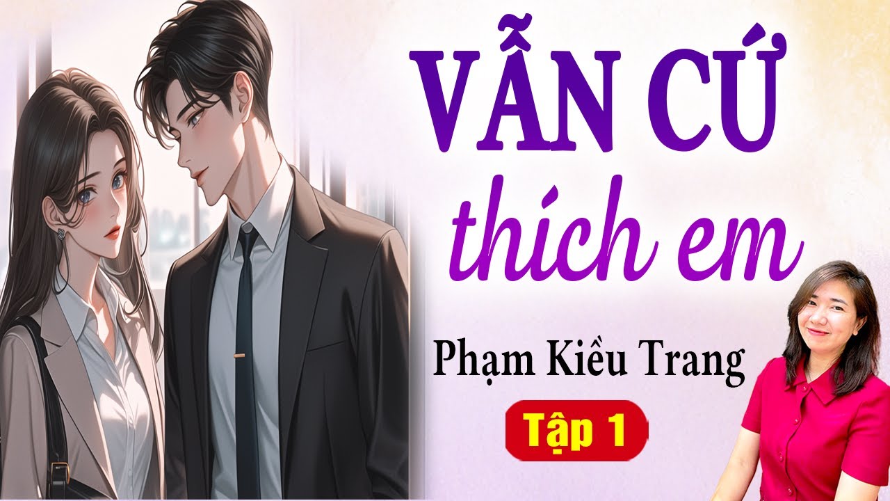 Vẫn cứ thích em tập 1 | Kim Thanh đọc truyện ngôn tình mới nhất 2025