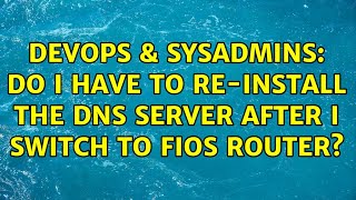 DevOps & SysAdmins: Do I have to re-install the DNS server after I switch to FIOS router?