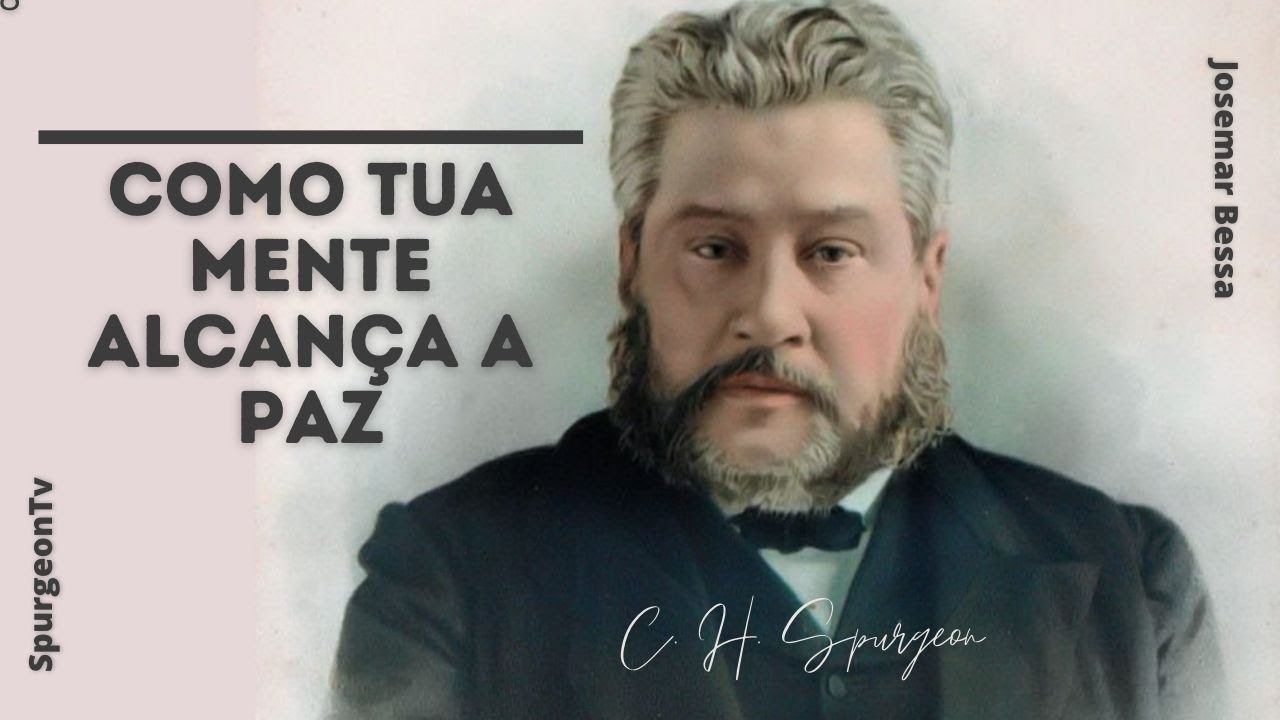 Como tua mente alcança a paz | C. H. Spurgeon ( 1834 - 1892 )
