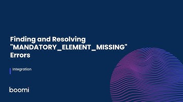 Integration - Finding and Resolving "MANDATORY_ELEMENT_MISSING" Errors