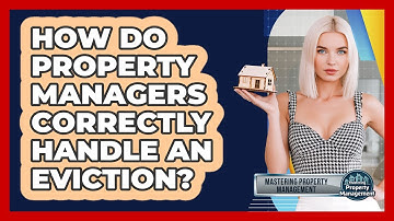 How Do Property Managers Correctly Handle An Eviction? - Mastering Property Management