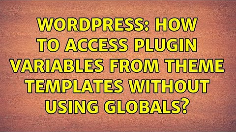 Wordpress: How to access plugin variables from theme templates without using globals?
