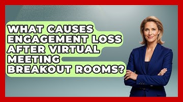 What Causes Engagement Loss After Virtual Meeting Breakout Rooms? - Virtual Communication Hub