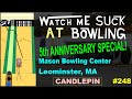 Watch Me Suck at Bowling 5th ANNIVERSARY SPECIAL! (Ep #248) Mason Bowling Center, Leominster, MA