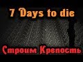 Строим Крепость против ЗОМБИ - 7 Days to Die Alpha 16 стрим