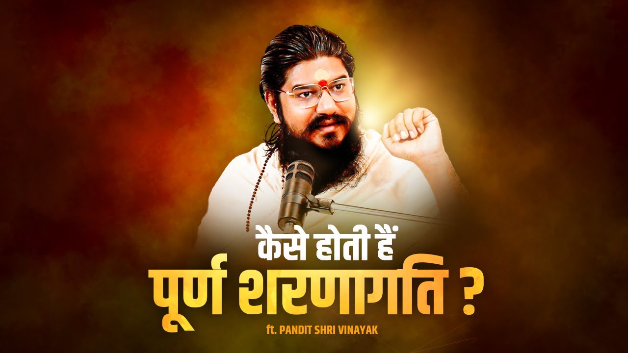 पूर्ण शरणागति का रहस्य | How to do Complete Surrender to God? | ft. Pandit Shri Vinayak