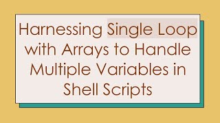 Harnessing Single Loop with Arrays to Handle Multiple Variables in Shell Scripts