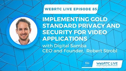 WebRTC Live #85: Implementing Gold Standard Privacy and Security for Video Applications