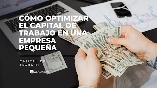 Cómo Optimizar El Capital De Trabajo En Una Empresa Pequeña Workcapital