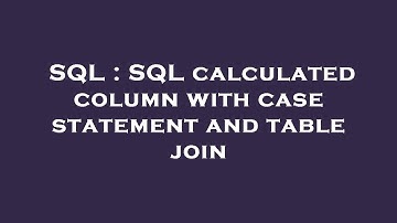 SQL : SQL calculated column with case statement and table join