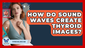 How Do Sound Waves Create Thyroid Images? - Thyroid Wellness Hub