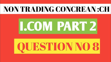 I.Com Part 2 Non Trading Concrean Question no 8|Non Trading Concrean Chapter