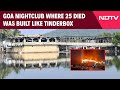 Goa Fire News | Goa Nightclub Where 25 Died Was Built Like Tinderbox. Crackers Lit The Fuse