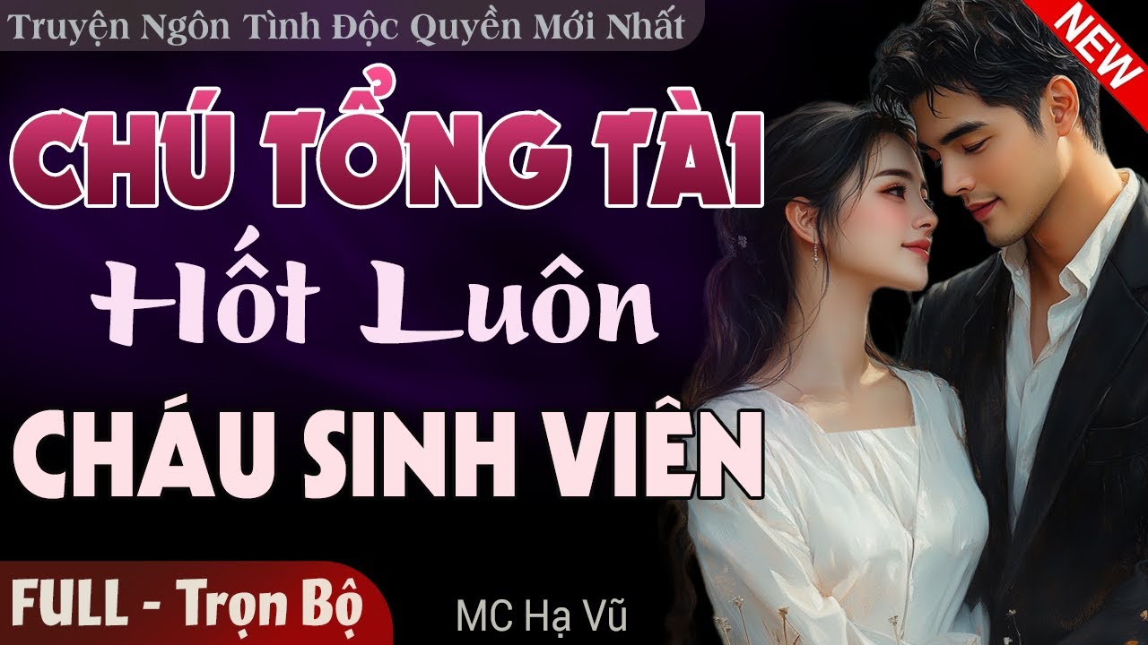 Chú Tổng Tài Hốt Luôn Cháu Sinh Viên Làm Vợ FULL | Truyện Ngôn Tình Đêm Khuya Mới Hấp Dẫn
