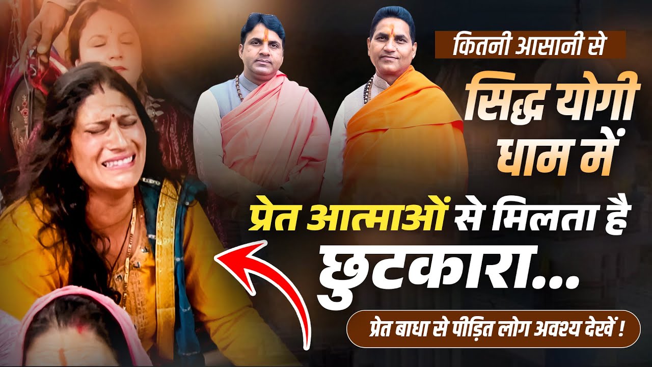 कितनी आसानी से सिद्ध योगी धाम में ! प्रेत आत्माओं से मिलता है छुटकारा....