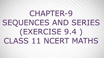 CHAPTER-9 SEQUENCES AND SERIES (EXERCISE 9.4 ) CLASS 11 NCERT MATHS