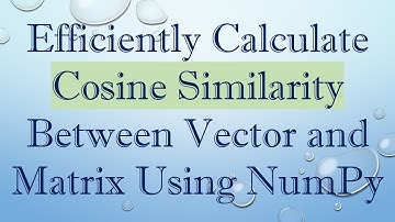 Efficiently Calculate Cosine Similarity Between Vector and Matrix Using NumPy