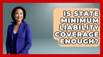 Is State Minimum Liability Coverage Enough? - Auto Coverage Explained