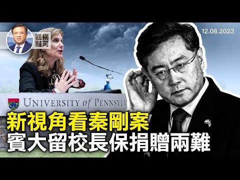 美媒爆料后重新审视秦刚事件，宾大两难，要校长还是要捐赠｜ 横河观点 2023.12.08