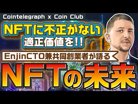 NFTに不正がない適正価値を！ Enjin CTO 兼 共同創業者がNFTの未来を語る【Coin Club×Cointelegraph】