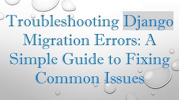 Troubleshooting Django Migration Errors: A Simple Guide to Fixing Common Issues