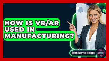 How Is VR/AR Used In Manufacturing? - Emerging Tech Insider