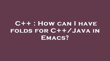 C++ : How can I have folds for C++/Java in Emacs?