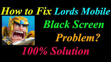 How to Fix Lords Mobile App Black Screen ProblemSolutions Android -Lords Mobile Black Screen Error