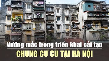 Vướng mắc trong triển khai cải tạo chung cư cũ tại Hà Nội