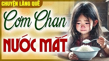 Truyện tâm lý xã hội: CƠM CHAN NƯỚC MẮT trọn bộ - Chuyện Làng Quê 2025