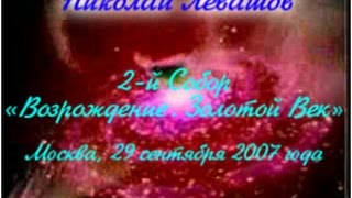 Николай Левашов. II Собор «Возрождение. Золотой Век» 29.09.2007 Часть 1.