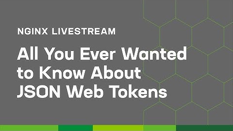 All you ever wanted to know about JSON Web Tokens