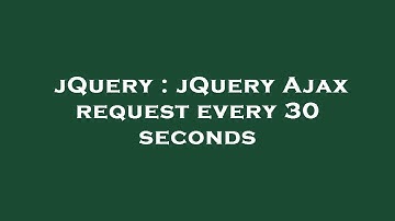 jQuery : jQuery Ajax request every 30 seconds